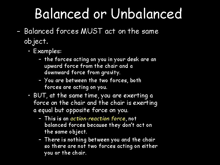 Balanced or Unbalanced – Balanced forces MUST act on the same object. • Examples: