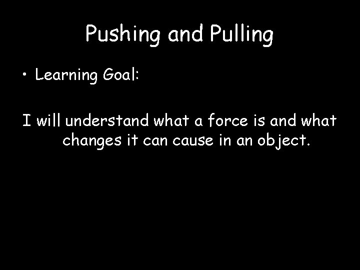 Pushing and Pulling • Learning Goal: I will understand what a force is and