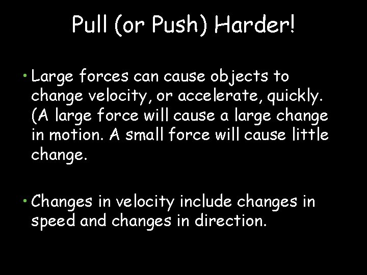 Pull (or Push) Harder! • Large forces can cause objects to change velocity, or