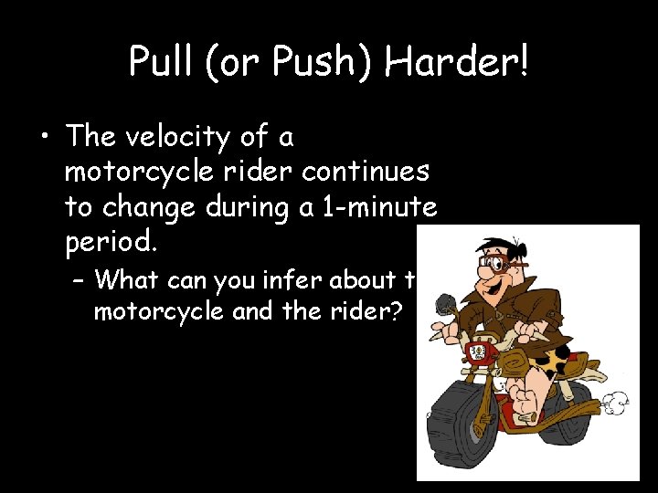 Pull (or Push) Harder! • The velocity of a motorcycle rider continues to change