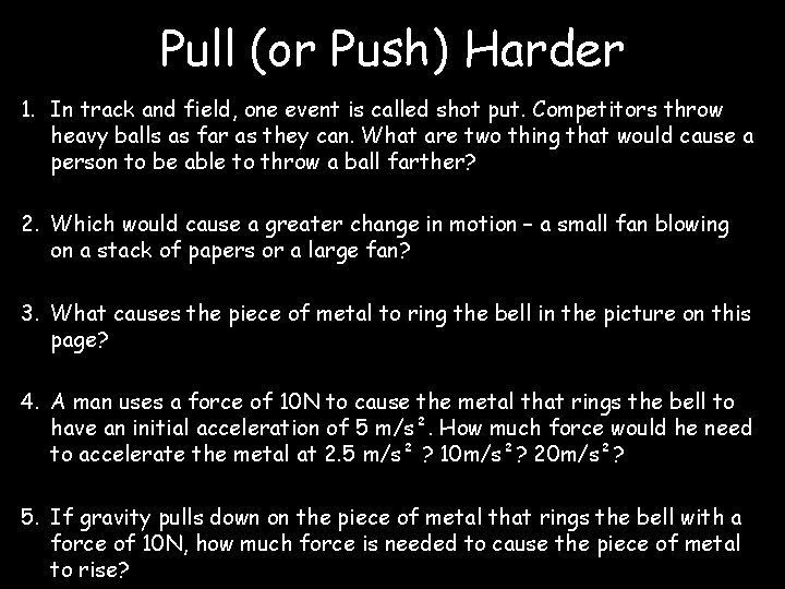 Pull (or Push) Harder 1. In track and field, one event is called shot