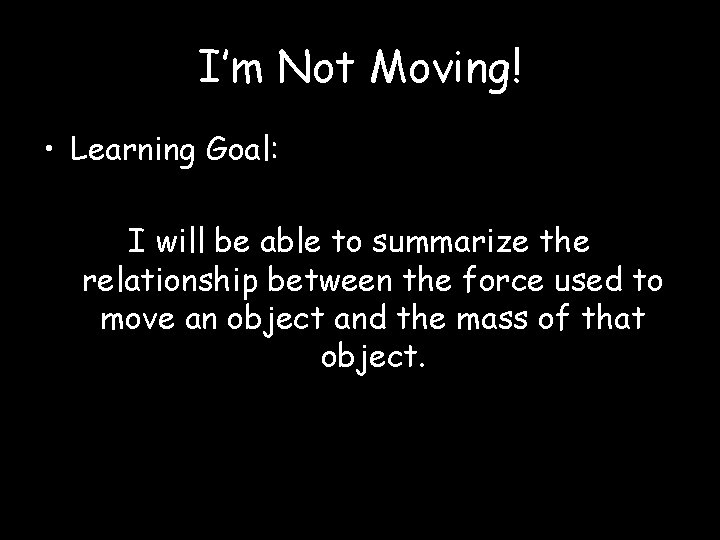 I’m Not Moving! • Learning Goal: I will be able to summarize the relationship