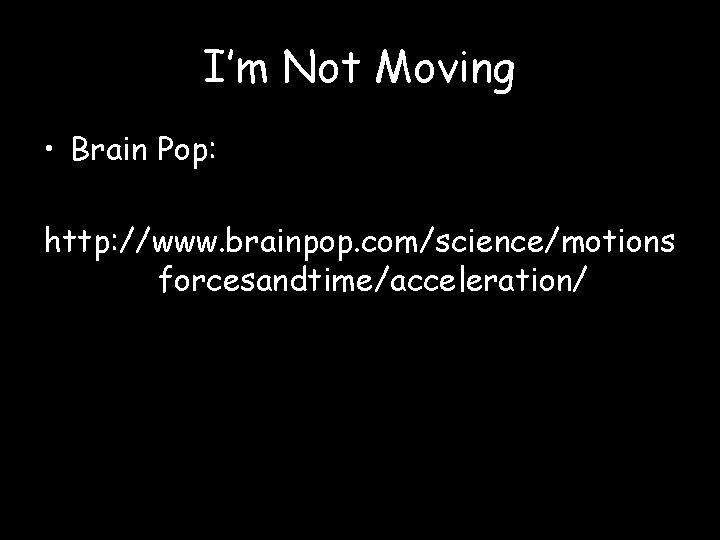 I’m Not Moving • Brain Pop: http: //www. brainpop. com/science/motions forcesandtime/acceleration/ 