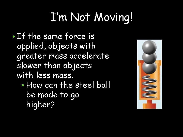 I’m Not Moving! • If the same force is applied, objects with greater mass
