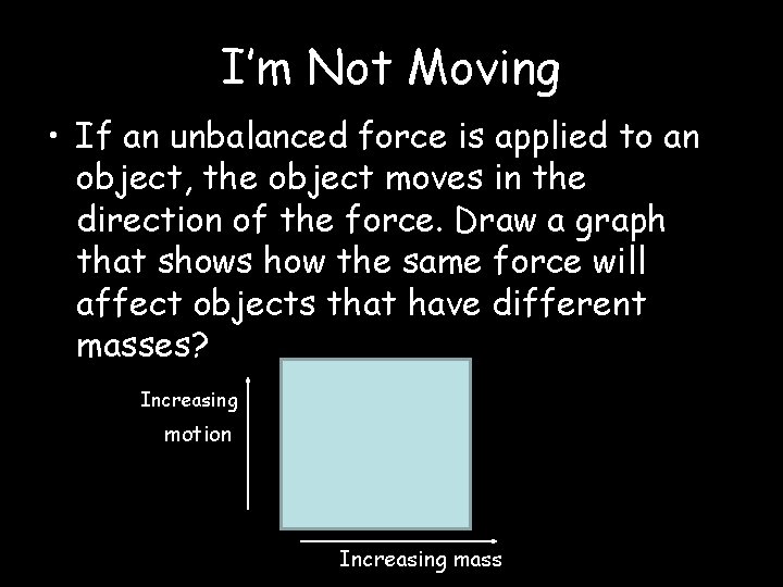 I’m Not Moving • If an unbalanced force is applied to an object, the