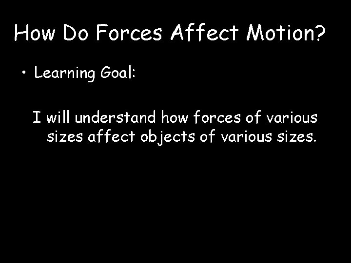 How Do Forces Affect Motion? • Learning Goal: I will understand how forces of