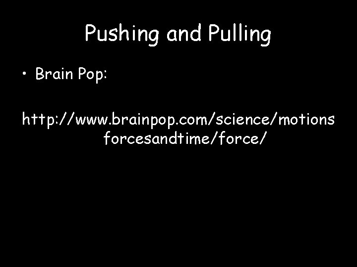 Pushing and Pulling • Brain Pop: http: //www. brainpop. com/science/motions forcesandtime/force/ 