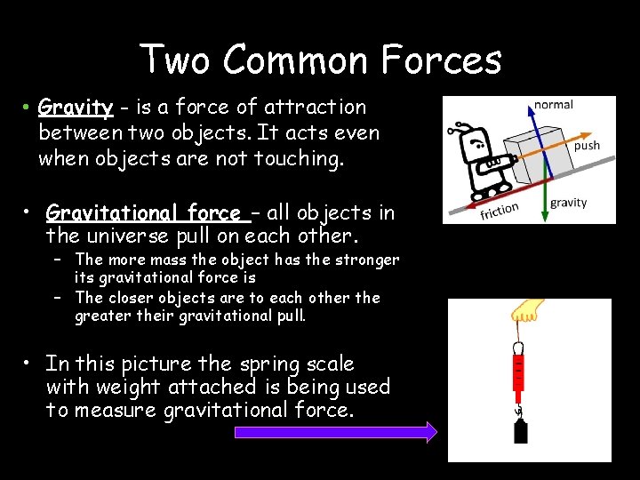 Two Common Forces • Gravity - is a force of attraction between two objects.