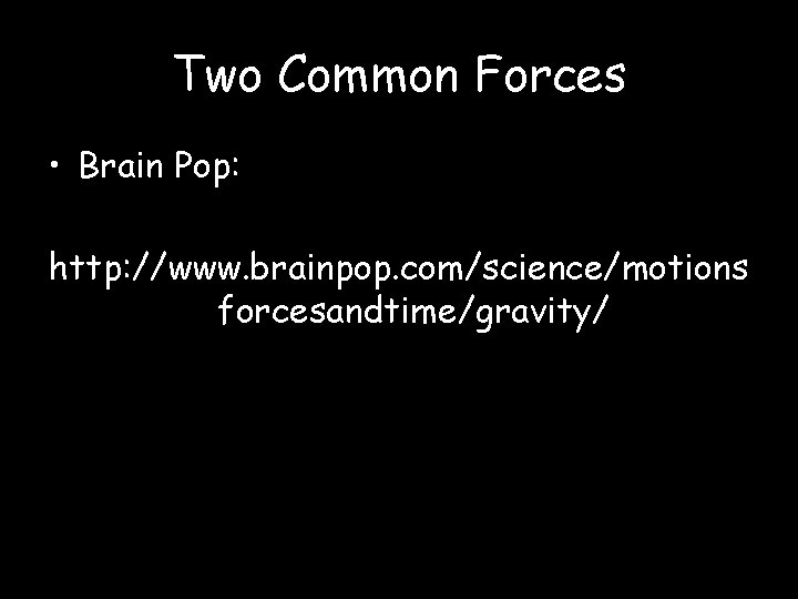 Two Common Forces • Brain Pop: http: //www. brainpop. com/science/motions forcesandtime/gravity/ 