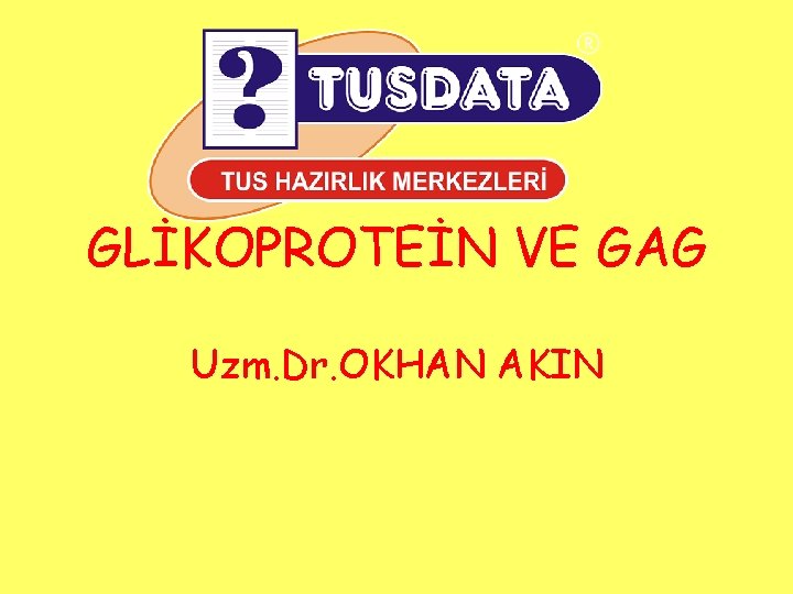 GLİKOPROTEİN VE GAG Uzm. Dr. OKHAN AKIN 