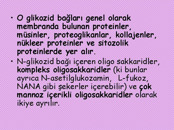  • O glikozid bağları genel olarak membranda bulunan proteinler, müsinler, proteoglikanlar, kollajenler, nükleer