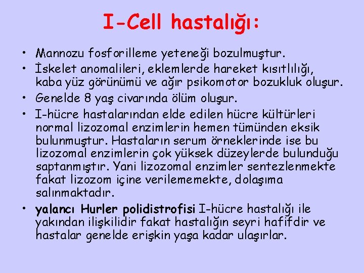 I-Cell hastalığı: • Mannozu fosforilleme yeteneği bozulmuştur. • İskelet anomalileri, eklemlerde hareket kısıtlılığı, kaba