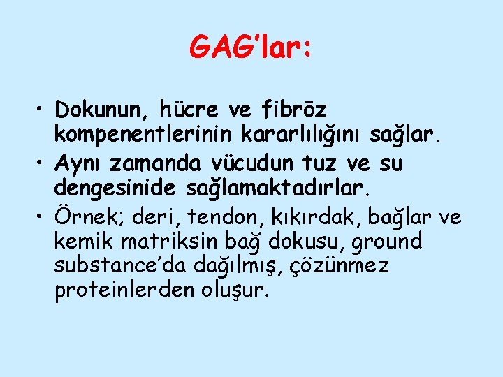 GAG’lar: • Dokunun, hücre ve fibröz kompenentlerinin kararlılığını sağlar. • Aynı zamanda vücudun tuz