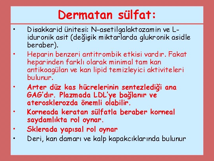 Dermatan sülfat: • • • Disakkarid ünitesi: N-asetilgalaktozamin ve Liduronik asit (değişik miktarlarda glukronik