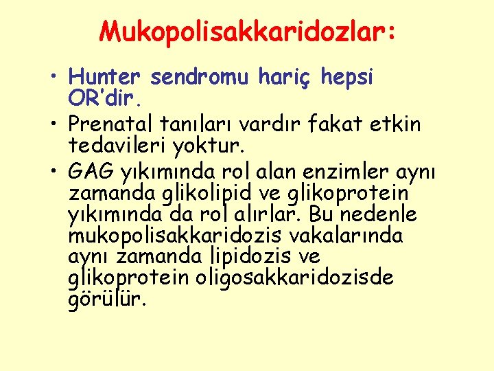 Mukopolisakkaridozlar: • Hunter sendromu hariç hepsi OR’dir. • Prenatal tanıları vardır fakat etkin tedavileri