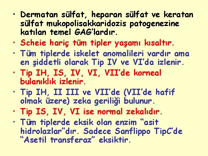  • Dermatan sülfat, heparan sülfat ve keratan sülfat mukopolisakkaridozis patogenezine katılan temel GAG’lardır.