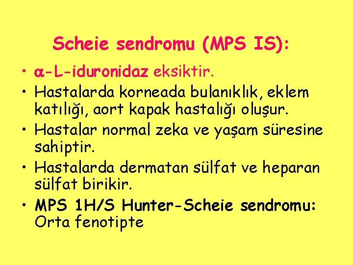 Scheie sendromu (MPS IS): • -L-iduronidaz eksiktir. • Hastalarda korneada bulanıklık, eklem katılığı, aort