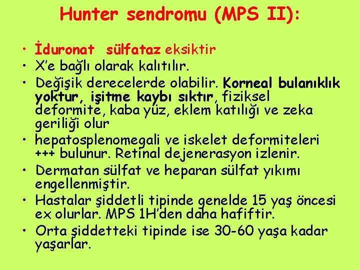 Hunter sendromu (MPS II): • İduronat sülfataz eksiktir • X’e bağlı olarak kalıtılır. •