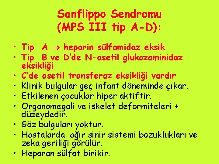 Sanflippo Sendromu (MPS III tip A-D): • Tip A heparin sülfamidaz eksik • Tip