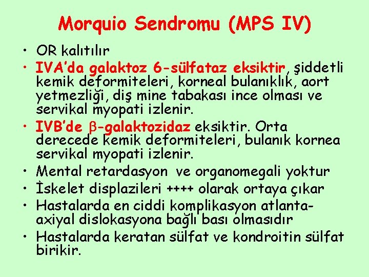 Morquio Sendromu (MPS IV) • OR kalıtılır • IVA’da galaktoz 6 -sülfataz eksiktir, şiddetli