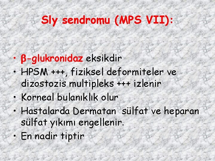 Sly sendromu (MPS VII): • -glukronidaz eksikdir • HPSM +++, fiziksel deformiteler ve dizostozis