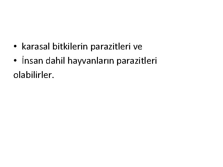  • karasal bitkilerin parazitleri ve • İnsan dahil hayvanların parazitleri olabilirler. 