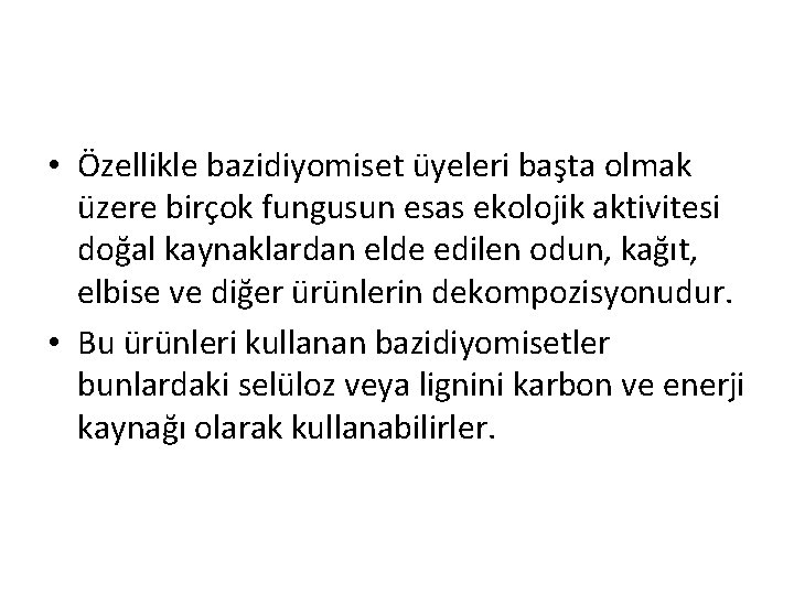  • Özellikle bazidiyomiset üyeleri başta olmak üzere birçok fungusun esas ekolojik aktivitesi doğal