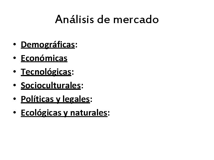 Análisis de mercado • • • Demográficas: Económicas Tecnológicas: Socioculturales: Políticas y legales: Ecológicas