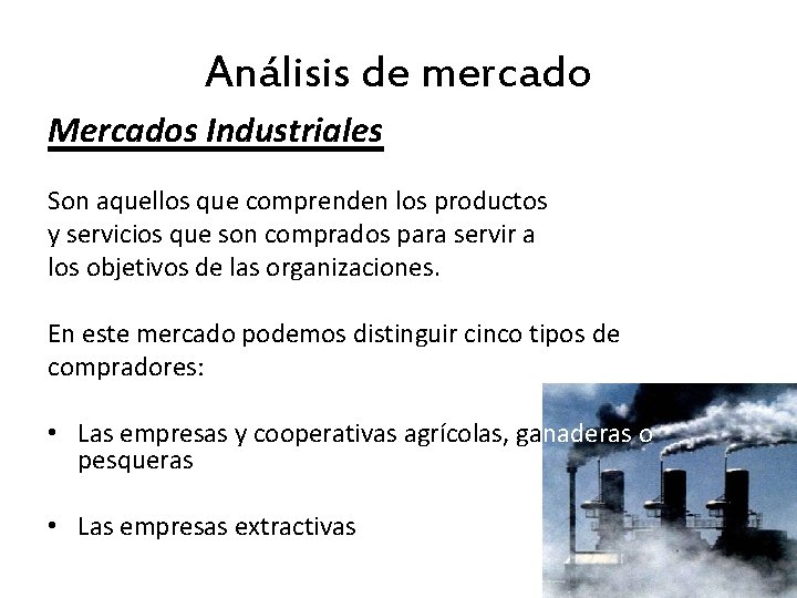 Análisis de mercado Mercados Industriales Son aquellos que comprenden los productos y servicios que