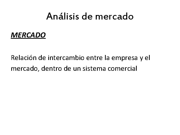 Análisis de mercado MERCADO Relación de intercambio entre la empresa y el mercado, dentro