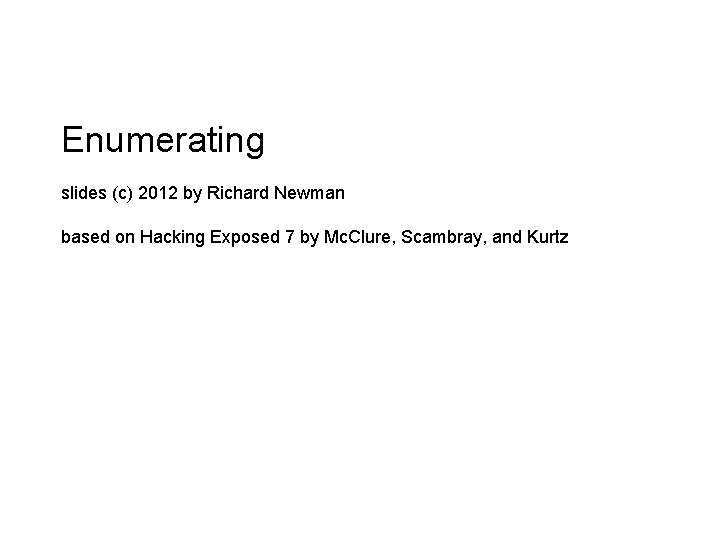 Enumerating slides (c) 2012 by Richard Newman based on Hacking Exposed 7 by Mc.