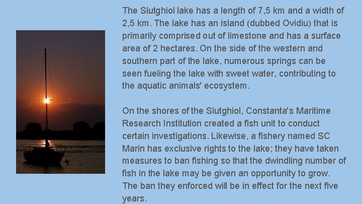 The Siutghiol lake has a length of 7, 5 km and a width of