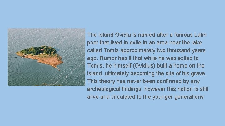 The Island Ovidiu is named after a famous Latin poet that lived in exile