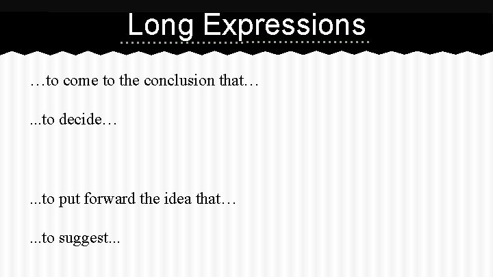 Long Expressions …to come to the conclusion that…. . . to decide… . .