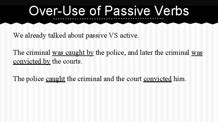 Over-Use of Passive Verbs We already talked about passive VS active. The criminal was