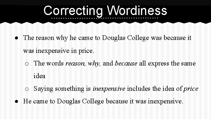 Correcting Wordiness ● The reason why he came to Douglas College was because it