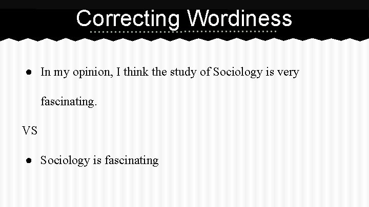Correcting Wordiness ● In my opinion, I think the study of Sociology is very