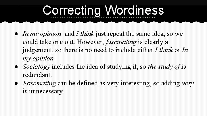 Correcting Wordiness ● In my opinion and I think just repeat the same idea,
