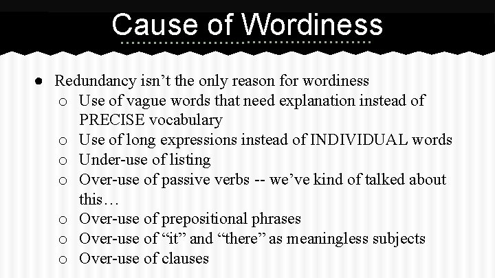 Cause of Wordiness ● Redundancy isn’t the only reason for wordiness o Use of