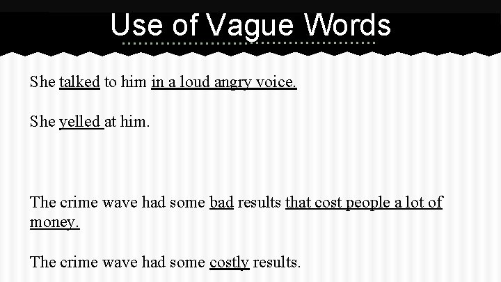 Use of Vague Words She talked to him in a loud angry voice. She