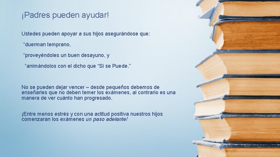 ¡Padres pueden ayudar! Ustedes pueden apoyar a sus hijos asegurándose que: *duerman temprano, *proveyéndoles