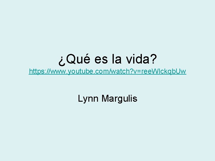¿Qué es la vida? https: //www. youtube. com/watch? v=ree. WIckqb. Uw Lynn Margulis 