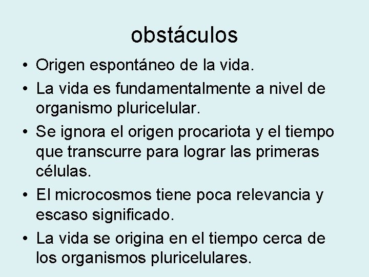 obstáculos • Origen espontáneo de la vida. • La vida es fundamentalmente a nivel