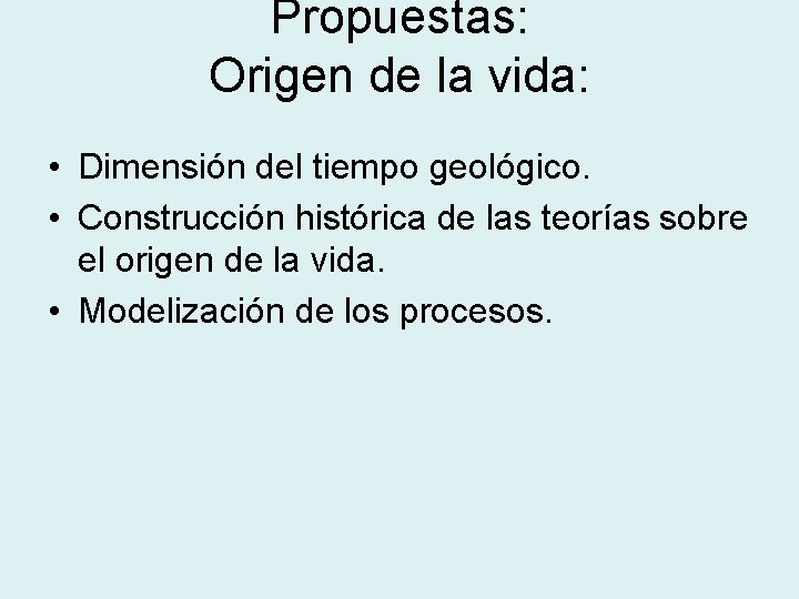 Propuestas: Origen de la vida: • Dimensión del tiempo geológico. • Construcción histórica de