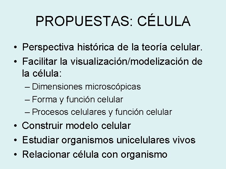 PROPUESTAS: CÉLULA • Perspectiva histórica de la teoría celular. • Facilitar la visualización/modelización de