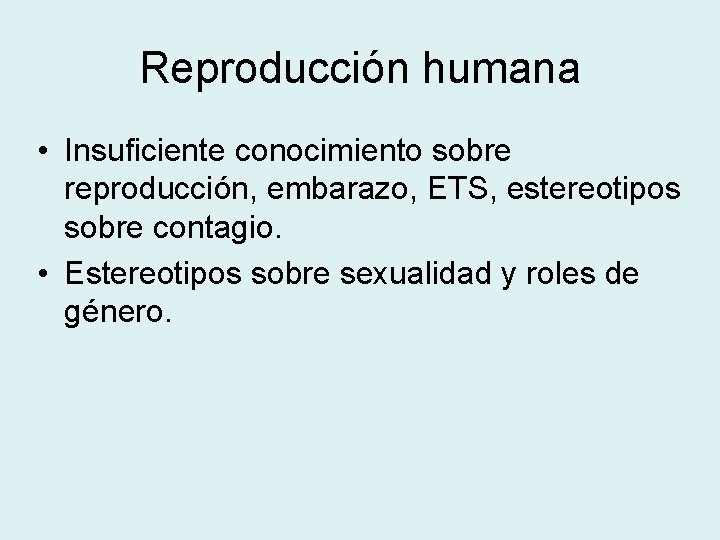 Reproducción humana • Insuficiente conocimiento sobre reproducción, embarazo, ETS, estereotipos sobre contagio. • Estereotipos