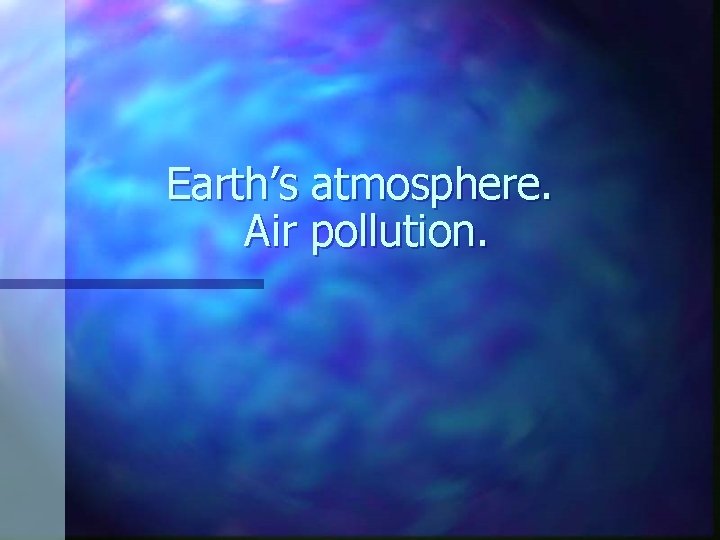 Earth’s atmosphere. Air pollution. 