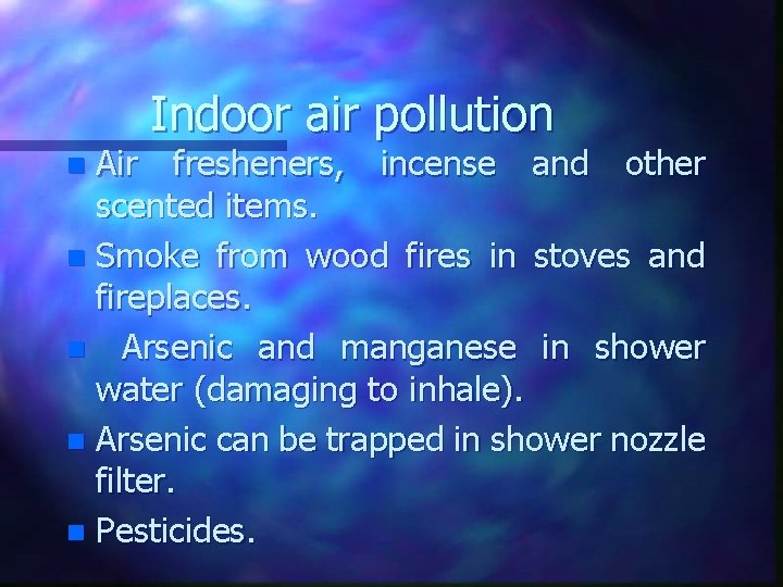 Indoor air pollution Air fresheners, incense and other scented items. n Smoke from wood