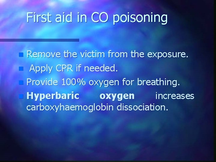 First aid in CO poisoning Remove the victim from the exposure. n Apply CPR