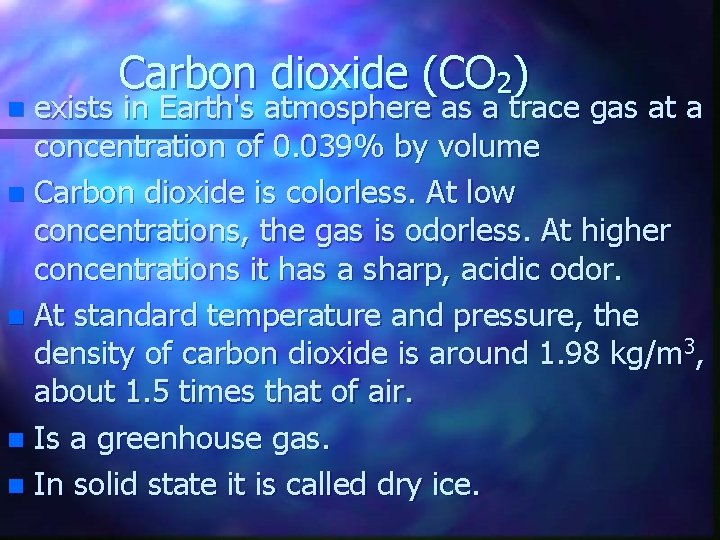 Carbon dioxide (CO 2) exists in Earth's atmosphere as a trace gas at a